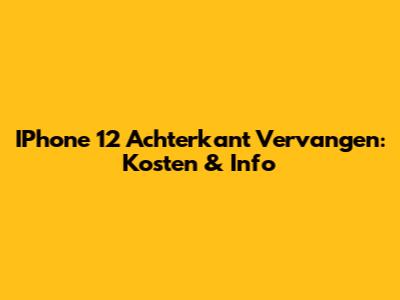 IPhone 12 Achterkant Vervangen: Kosten & Info