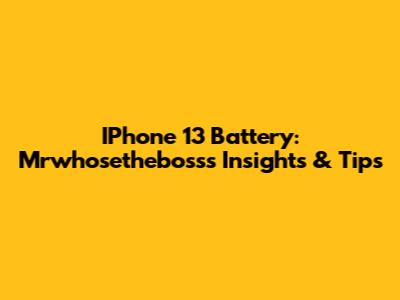 IPhone 13 Battery: Mrwhosetheboss's Insights & Tips