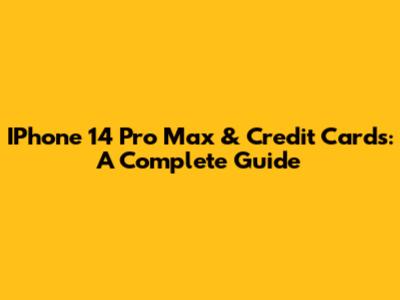 IPhone 14 Pro Max & Credit Cards: A Complete Guide