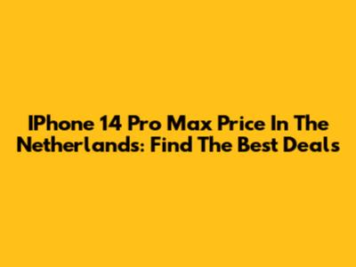 IPhone 14 Pro Max Price In The Netherlands: Find The Best Deals