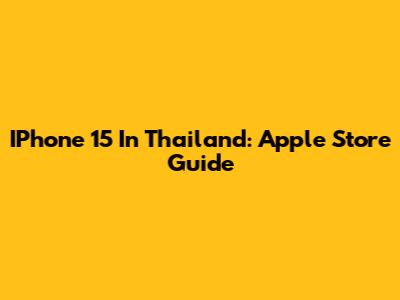 IPhone 15 In Thailand: Apple Store Guide
