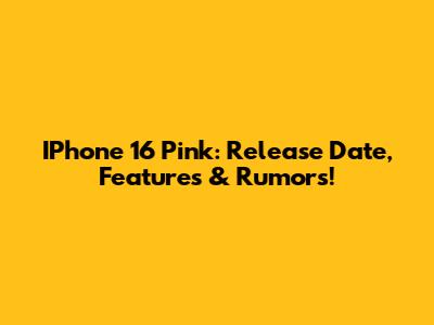 IPhone 16 Pink: Release Date, Features & Rumors!