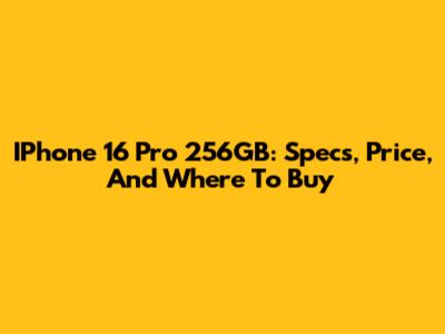 IPhone 16 Pro 256GB: Specs, Price, And Where To Buy