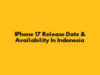 IPhone 17 Release Date & Availability In Indonesia
