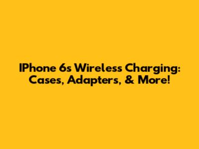 IPhone 6s Wireless Charging: Cases, Adapters, & More!