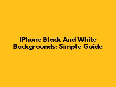 IPhone Black And White Backgrounds: Simple Guide