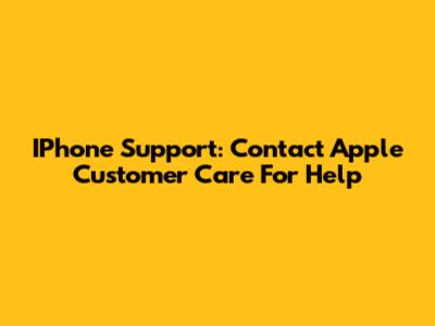 IPhone Support: Contact Apple Customer Care For Help