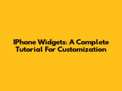 IPhone Widgets: A Complete Tutorial For Customization