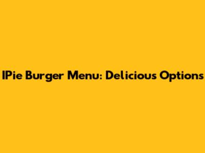 IPie Burger Menu: Delicious Options