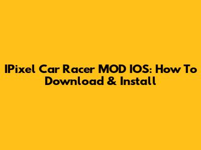IPixel Car Racer MOD IOS: How To Download & Install