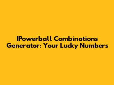 IPowerball Combinations Generator: Your Lucky Numbers