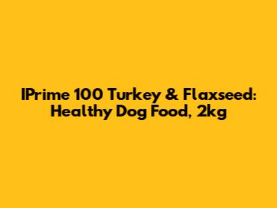 IPrime 100 Turkey & Flaxseed: Healthy Dog Food, 2kg