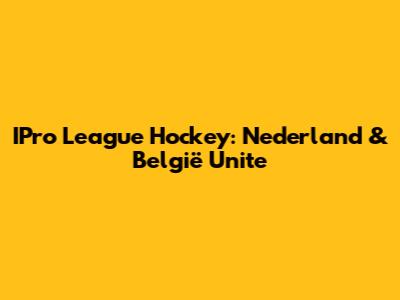 IPro League Hockey: Nederland & België Unite