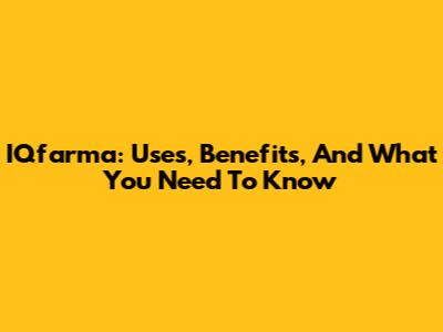 IQfarma: Uses, Benefits, And What You Need To Know