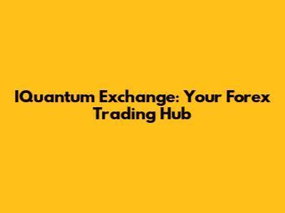 IQuantum Exchange: Your Forex Trading Hub