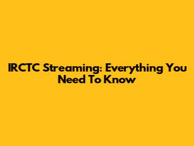 IRCTC Streaming: Everything You Need To Know