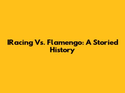 IRacing Vs. Flamengo: A Storied History