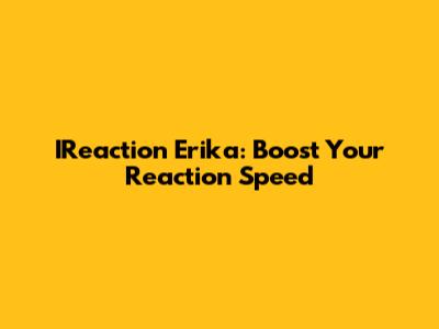 IReaction Erika: Boost Your Reaction Speed