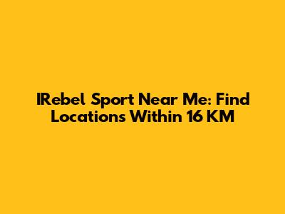 IRebel Sport Near Me: Find Locations Within 16 KM