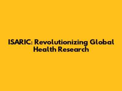 ISARIC: Revolutionizing Global Health Research