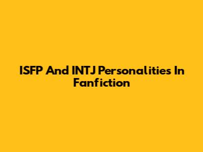 ISFP And INTJ Personalities In Fanfiction