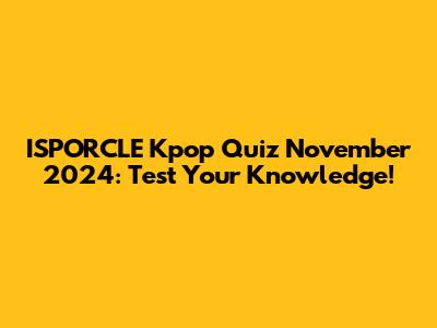ISPORCLE Kpop Quiz November 2024: Test Your Knowledge!