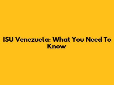 ISU Venezuela: What You Need To Know