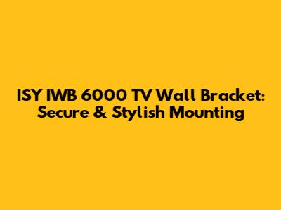 ISY IWB 6000 TV Wall Bracket: Secure & Stylish Mounting