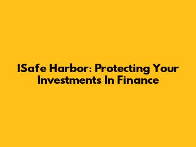 ISafe Harbor: Protecting Your Investments In Finance