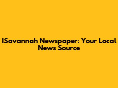 ISavannah Newspaper: Your Local News Source