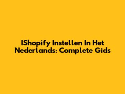 IShopify Instellen In Het Nederlands: Complete Gids