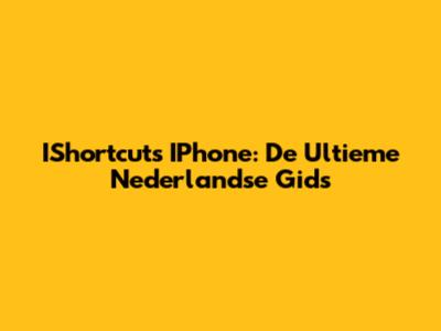 IShortcuts IPhone: De Ultieme Nederlandse Gids