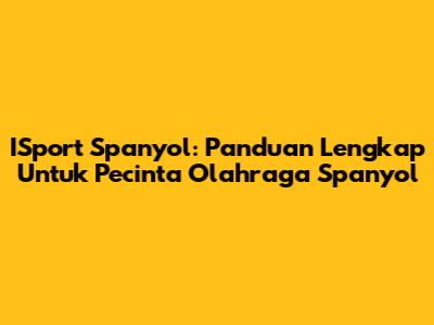 ISport Spanyol: Panduan Lengkap Untuk Pecinta Olahraga Spanyol