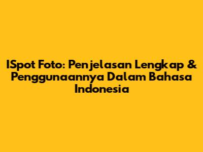 ISpot Foto: Penjelasan Lengkap & Penggunaannya Dalam Bahasa Indonesia