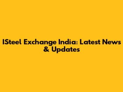 ISteel Exchange India: Latest News & Updates