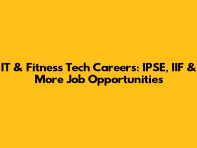 IT & Fitness Tech Careers: IPSE, IIF & More Job Opportunities