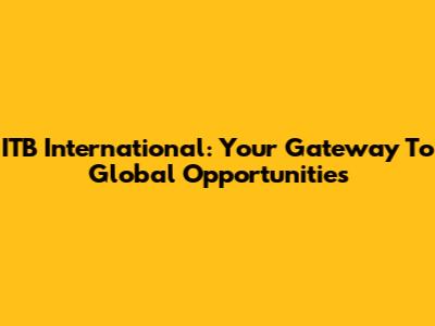 ITB International: Your Gateway To Global Opportunities