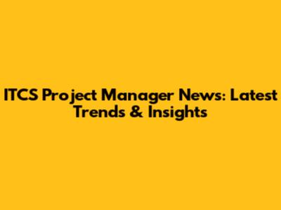 ITCS Project Manager News: Latest Trends & Insights
