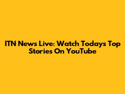 ITN News Live: Watch Today's Top Stories On YouTube