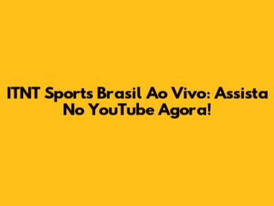 ITNT Sports Brasil Ao Vivo: Assista No YouTube Agora!