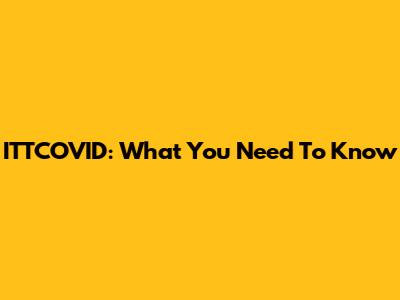 ITTCOVID: What You Need To Know