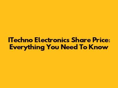 ITechno Electronics Share Price: Everything You Need To Know