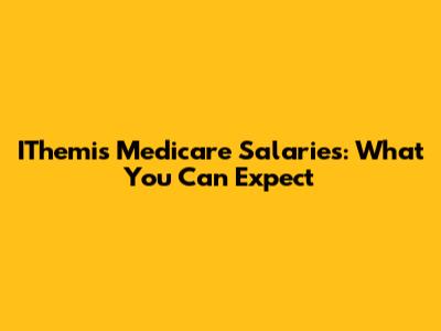 IThemis Medicare Salaries: What You Can Expect