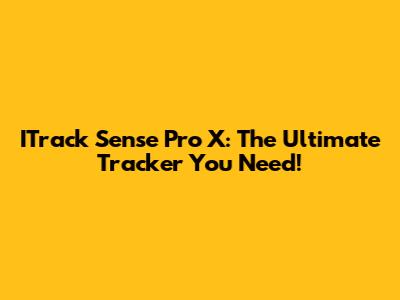 ITrack Sense Pro X: The Ultimate Tracker You Need!