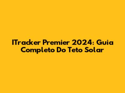 ITracker Premier 2024: Guia Completo Do Teto Solar