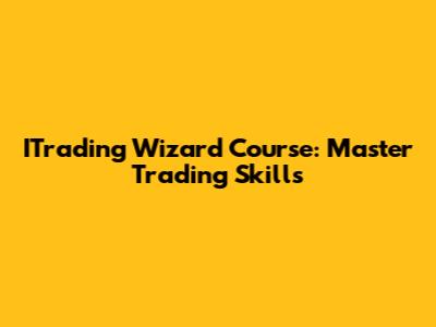 ITrading Wizard Course: Master Trading Skills
