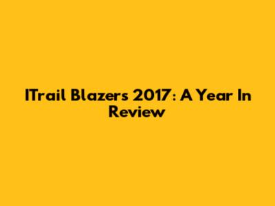 ITrail Blazers 2017: A Year In Review