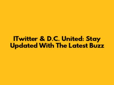 ITwitter & D.C. United: Stay Updated With The Latest Buzz