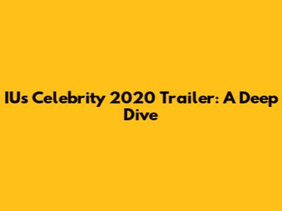 IU's 'Celebrity' 2020 Trailer: A Deep Dive