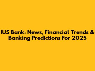 IUS Bank: News, Financial Trends & Banking Predictions For 2025